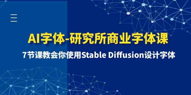 （8370期）AI字体-研究所商业字体课-第1期：7节课教会你使用Stable Diffusion设计字体-咩咩网络