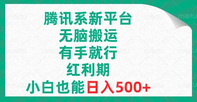 （8366期）腾讯系新平台，无脑搬运，有手就行，红利期，小白也能日入500+-咩咩网络