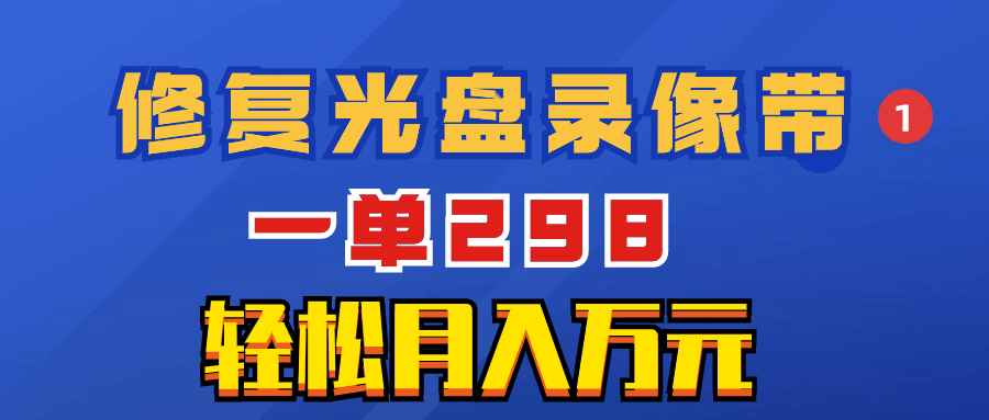 （8362期）超冷门项目：修复光盘录像带，一单298，轻松月入万元-咩咩网络