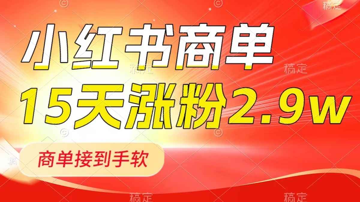 （8308期）小红书商单最新玩法，新号15天2.9w粉，商单接到手软，1分钟一篇笔记-咩咩网络