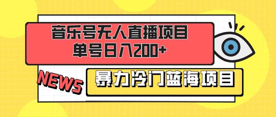 （8300期）音乐号无人直播项目，单号日入200+ 妥妥暴力蓝海项目 最主要是小白也可操作-咩咩网络
