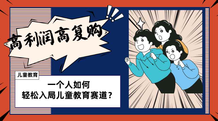 （8298期）儿童教育赛道怎么做？适合个人的操盘方法，长期可做，高利润高复购-咩咩网络