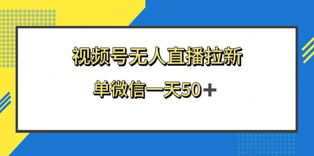 （8285期）视频号无人直播拉新，新老用户都有收益，单微信一天50+-咩咩网络