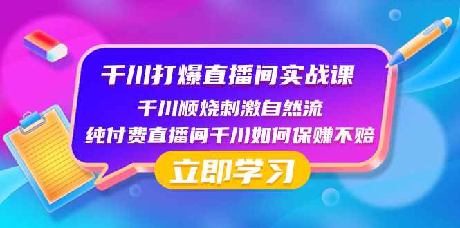 （8281期）千川-打爆直播间实战课：千川顺烧刺激自然流 纯付费直播间千川如何保赚不赔-咩咩网络