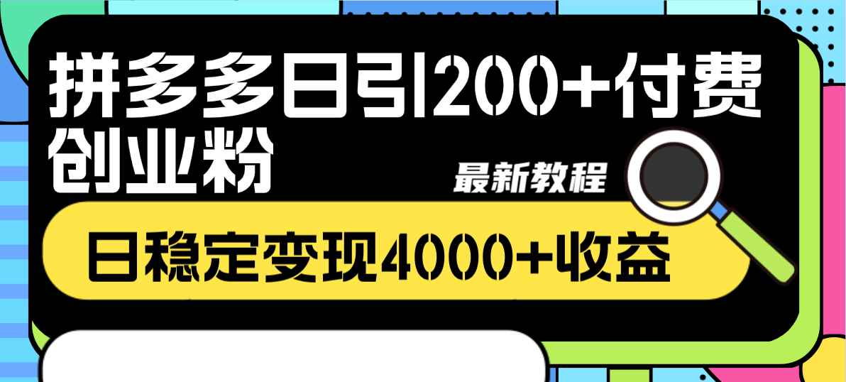 （8276期）拼多多日引200+付费创业粉，日稳定变现4000+收益最新教程-咩咩网络