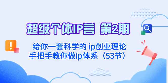 （8254期）超级个体·IP营 第2期：给你一套科学的 ip创业理论  手把手教你做ip体系…-咩咩网络