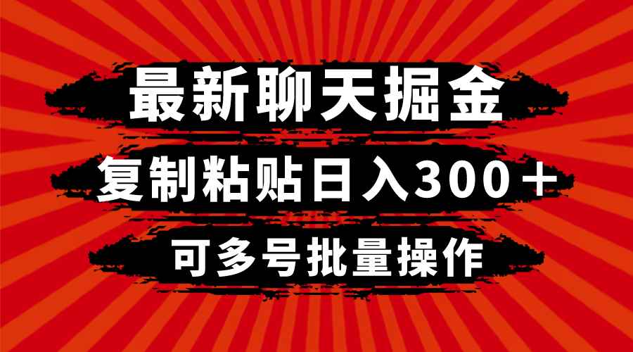 （8225期）最新聊天掘金，复制粘贴日入300＋，可多号批量操作-咩咩网络