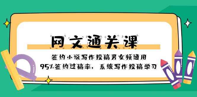 （8208期）网文-通关课-签约小说写作投稿男女频通用，95%签约过稿率，系统写作投稿…-咩咩网络