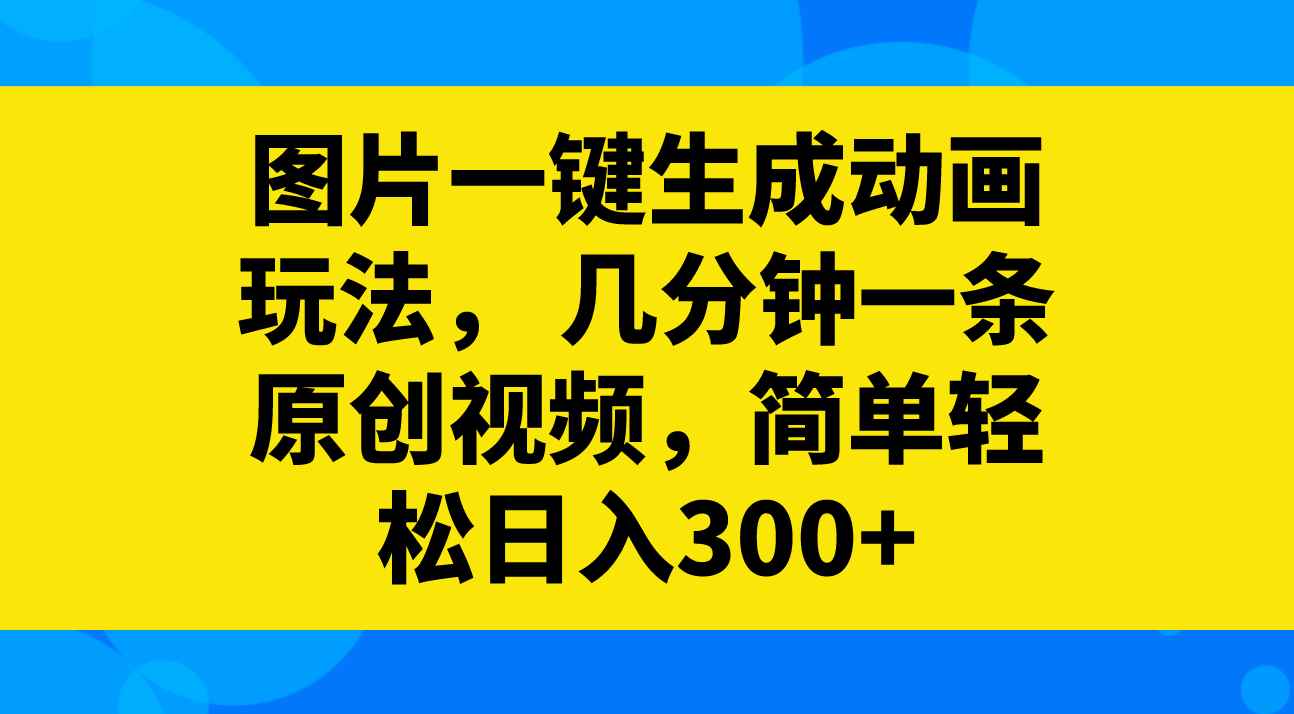 （8165期）图片一键生成动画玩法， 几分钟一条原创视频，简单轻松日入300+-咩咩网络