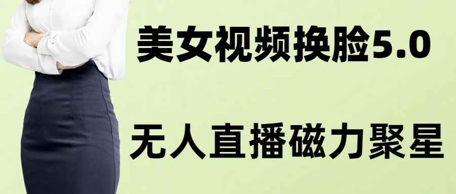 （8164期）AI换脸美女玩法5.0，配合无人直播小铃铛超快变现-咩咩网络