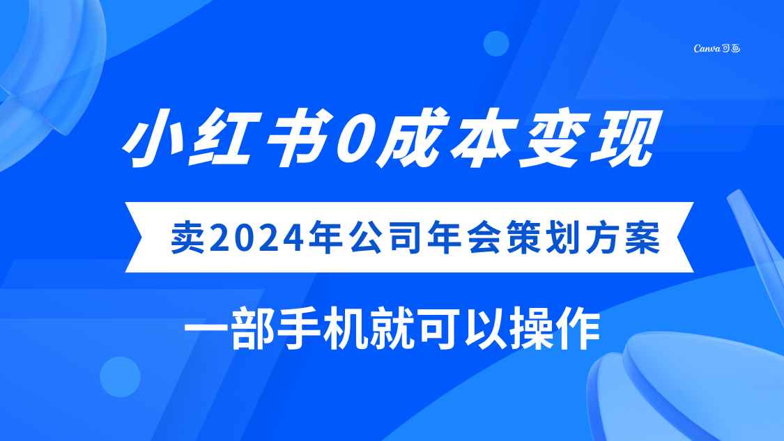 (8162期）小红书0成本变现，卖2024年公司年会策划方案，一部手机可操作-咩咩网络