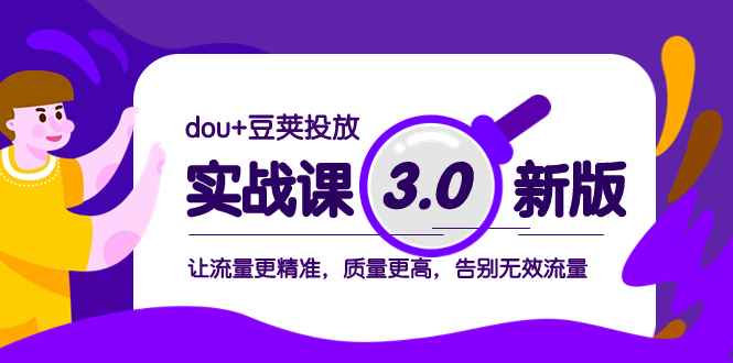 （8146期）dou+豆荚投放实战课3.0新版，让流量更精准，质量更高，告别无效流量-咩咩网络