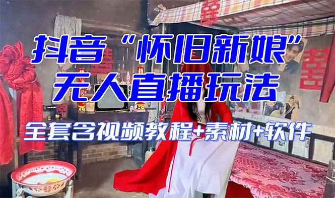 （8145期）【怀旧新娘】无人直播整蛊互动玩法（含全套开播教程+软件+视频素材+音效）-咩咩网络