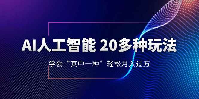 （8082期）AI人工智能 20多种玩法 学会“其中一种”月入1到10w，持续更新AI最新玩法-咩咩网络