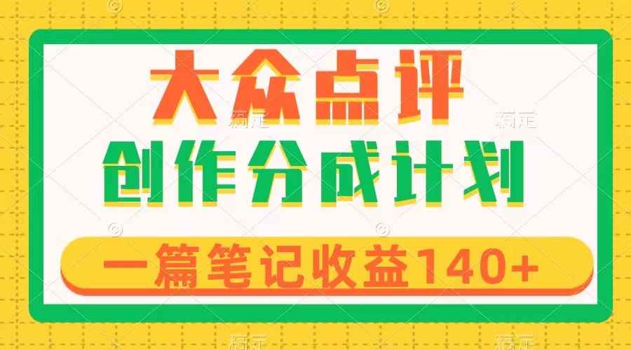 （8075期）大众点评创作分成，一篇笔记收益140+，新风口第一波，作品制作简单-咩咩网络