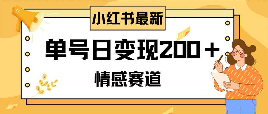 （8074期）小红书情感赛道最新玩法，2分钟一条原创作品，单号日变现200＋可批量可矩阵-咩咩网络