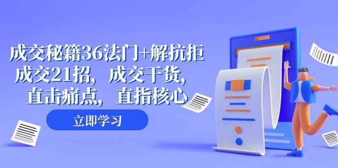 （8033期）成交 秘籍36法门+解抗拒成交21招，成交干货，直击痛点，直指核心（57节课）-咩咩网络