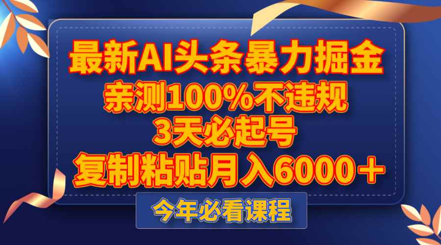（8032期）最新AI头条暴力掘金，3天必起号，亲测100%不违规，复制粘贴月入6000＋-咩咩网络