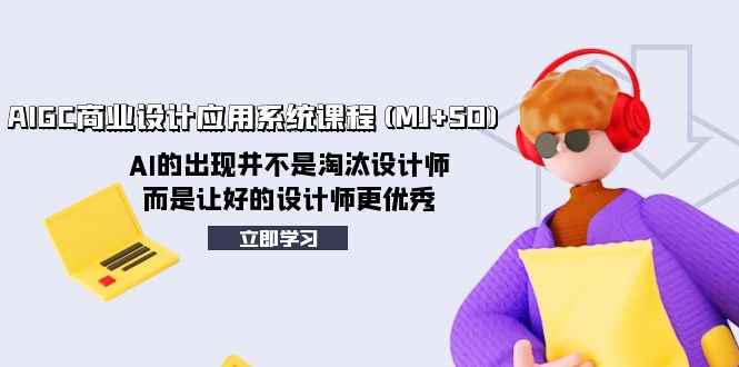 （8024期）AIGC商业设计应用系统课程(MJ+SD)，AI的出现并不是淘汰设计师，而是让好…-咩咩网络