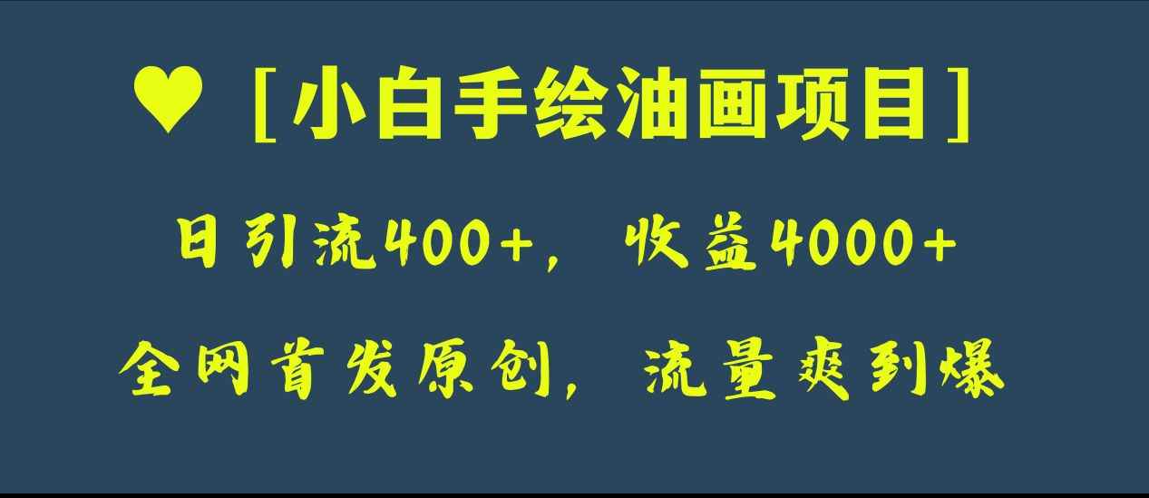 （8015期）全网首发原创，日引流400+，收益4000+，小白手绘油画项目-咩咩网络