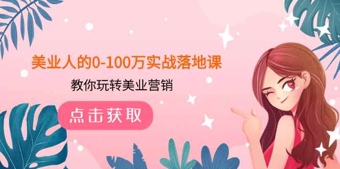 （7958期）美业人的0-100万实战落地课，教你玩转美业营销（43节课）-咩咩网络