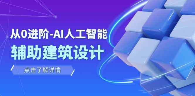 （7889期）从0进阶：AI·人工智能·辅助建筑设计/室内/景观/规划（22节课）-咩咩网络