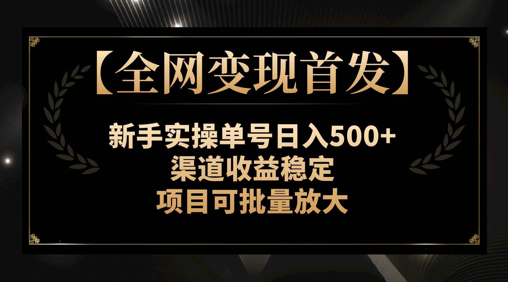 （7883期）【全网变现首发】新手实操单号日入500+，渠道收益稳定，项目可批量放大-咩咩网络