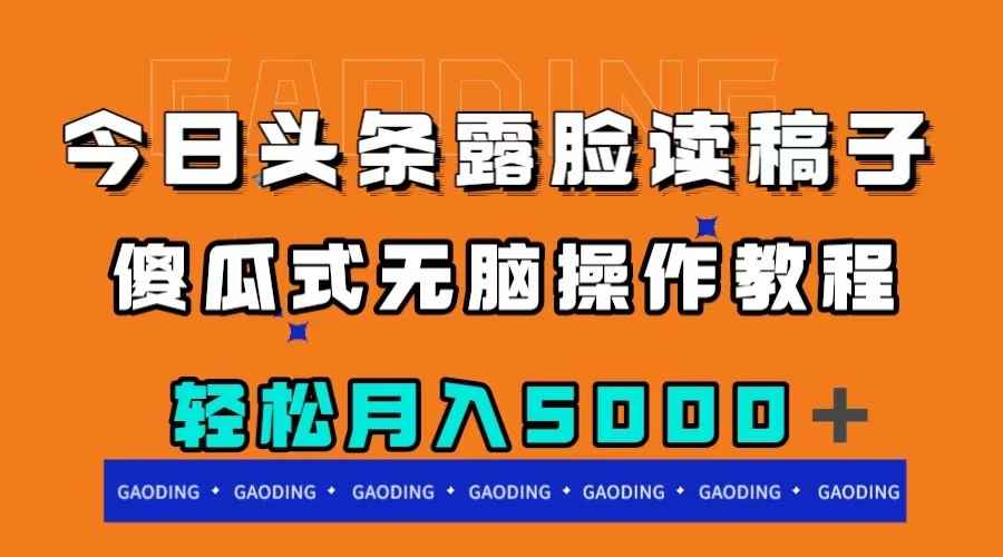 （7857期）今日头条露脸读稿月入5000＋，傻瓜式无脑操作教程-咩咩网络