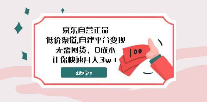 （7824期）京东自营正品,低价渠道,自建平台变现，无需囤货，0成本，让你快速月入3w＋-咩咩网络