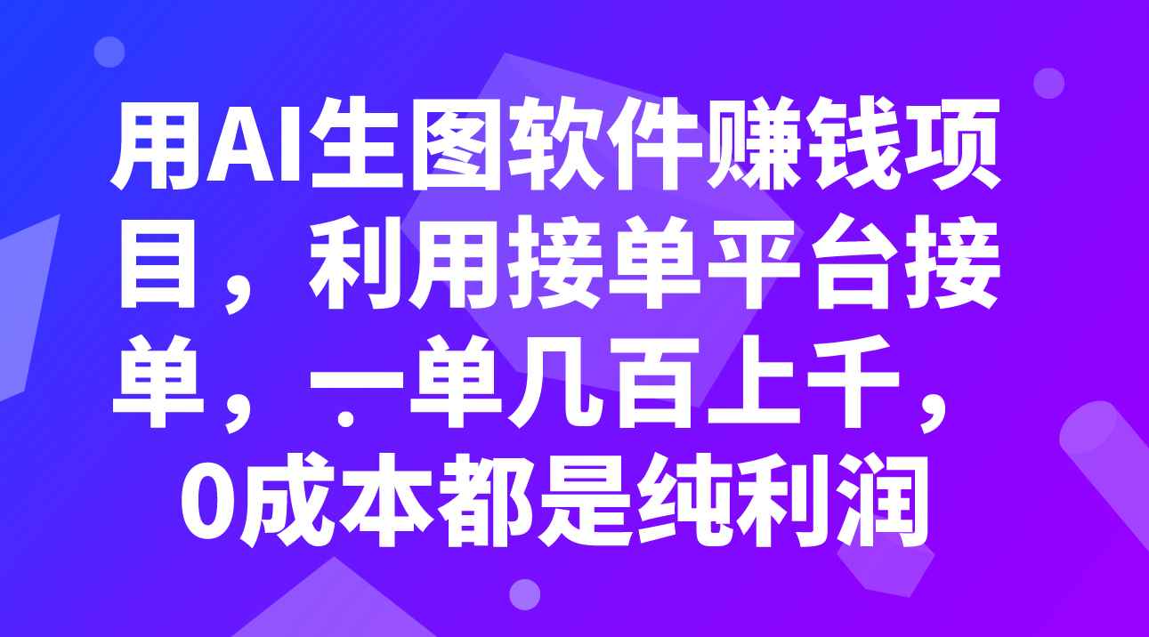 （7813期）用AI生图软件赚钱项目，利用接单平台接单，一单几百上千，0成本都是纯利润-咩咩网络