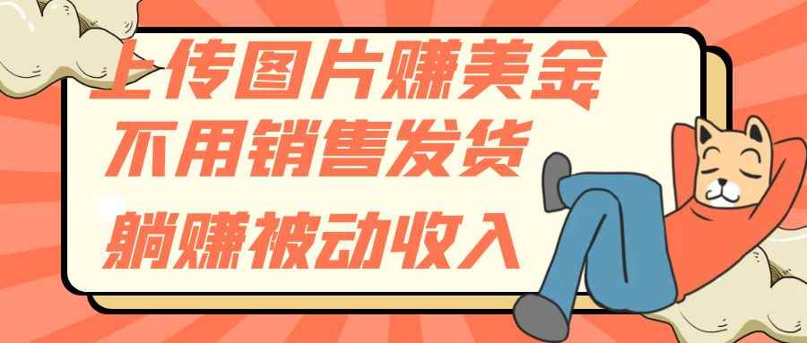 （7812期）上传图片赚美金，不用销售发货躺赚被动收入-咩咩网络