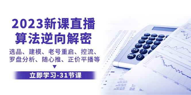 （7804期）2023新课直播算法-逆向解密，选品、建模、老号重启、控流、罗盘分析、随…-咩咩网络