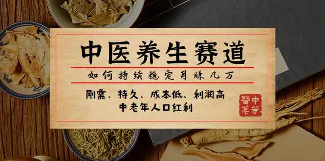 （7782期）某公众号付费文章：中医养生赛道，如何持续稳定月赚几万-咩咩网络