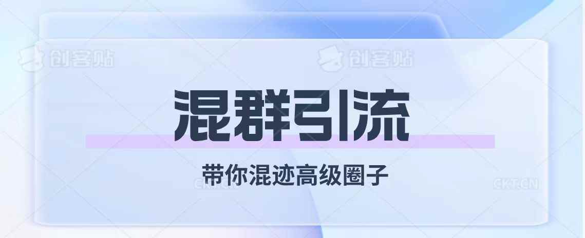 （7773期）经久不衰的混群引流【带你混迹高级圈子】-咩咩网络