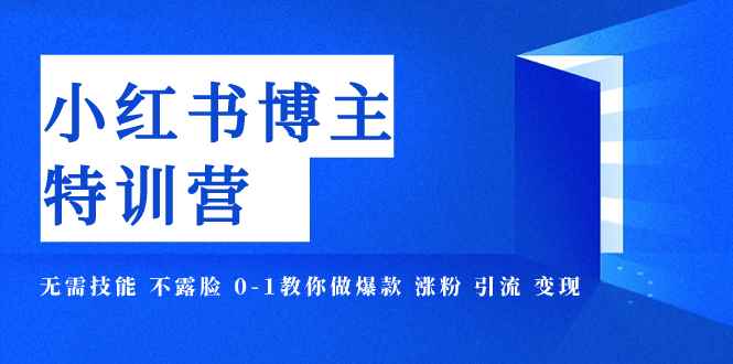 （7728期）小红书博主爆款特训营-11期 无需技能 不露脸 0-1教你做爆款 涨粉 引流 变现-咩咩网络