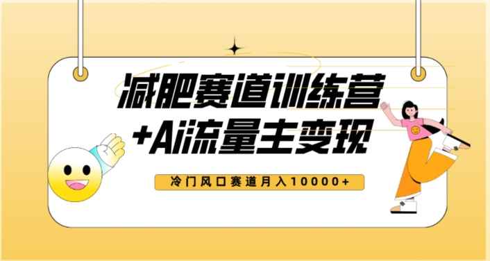 全新减肥赛道AI流量主+训练营变现玩法教程，蓝海冷门赛道小白轻松上手，月入10000+【揭秘】-咩咩网络