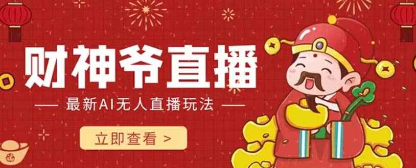 （7687期）抖音快手财神爷AI智能直播间 无需真人出镜实时互动 不封号礼物打赏赚到手软-咩咩网络