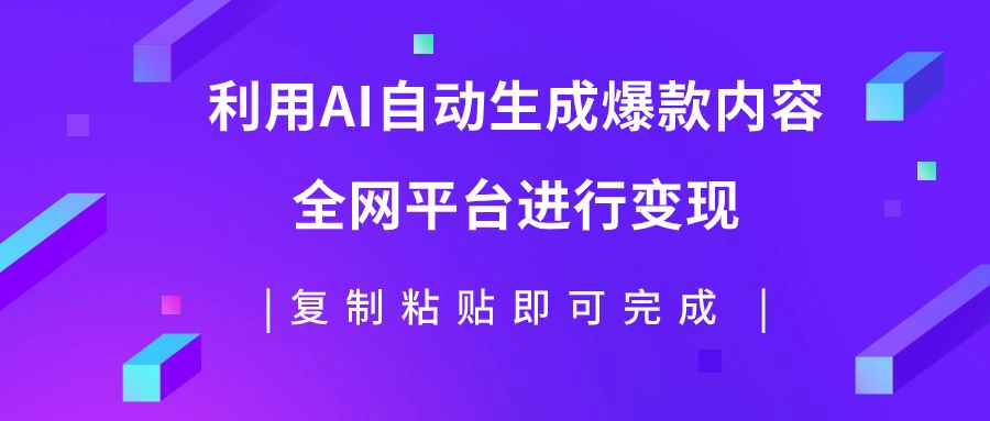 （7682期）利用AI批量生产出爆款内容，全平台进行变现，复制粘贴日入500+-咩咩网络