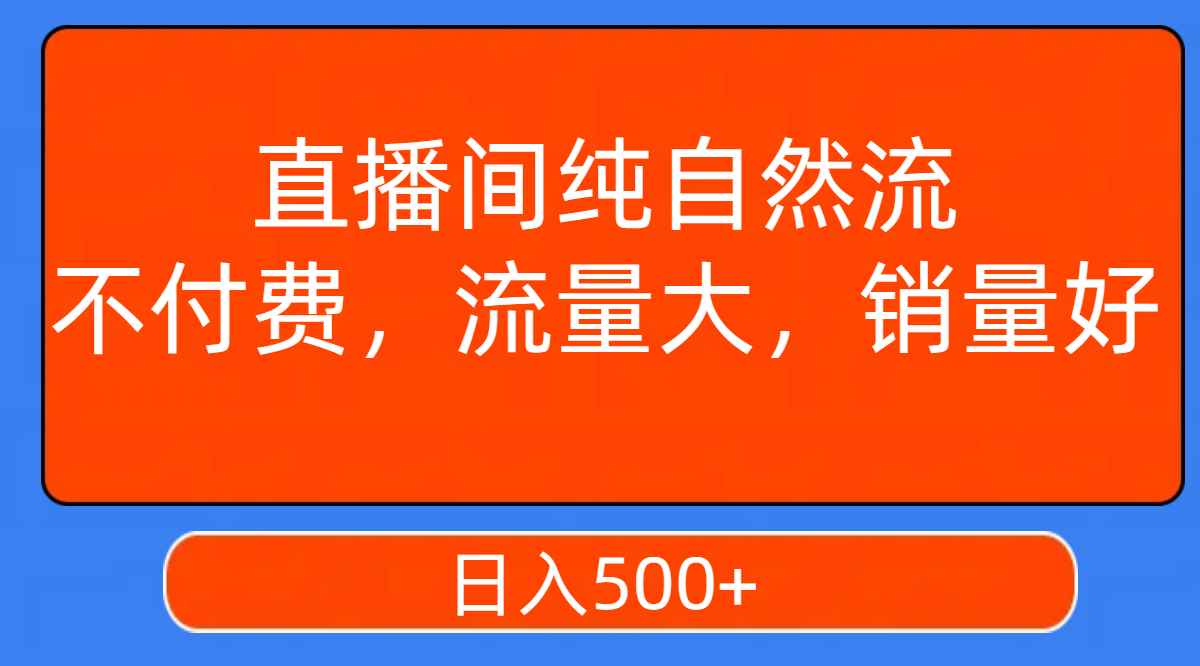 （7622期）直播间纯自然流，不付费，流量大，销量好，日入500+-咩咩网络
