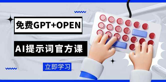 （7621期）免费GPT+OPEN AI提示词官方课：专为开发者设立的chatGPT提示词工程课程-咩咩网络