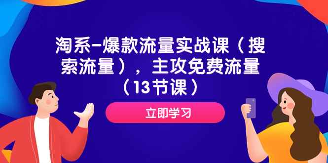 （7658期）淘系-爆款流量实战课（搜索流量），主攻免费流量（13节课）-咩咩网络