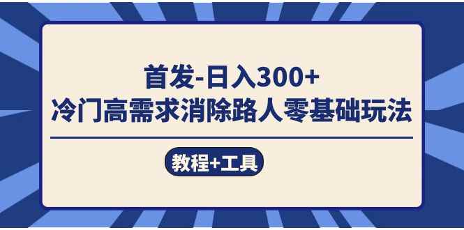 （7534期）首发日入300+  冷门高需求消除路人零基础玩法（教程+工具）-咩咩网络