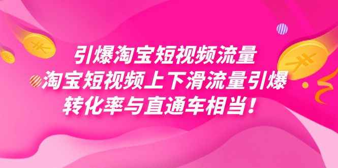 （7516期）引爆淘宝短视频流量，淘宝短视频上下滑流量引爆，每天免费获取大几万高转化-咩咩网络