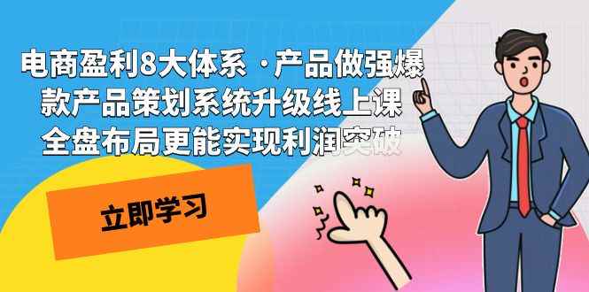 （7502期）电商盈利8大体系 ·产品做强爆款产品策划系统升级线上课 全盘布局更能实…-咩咩网络