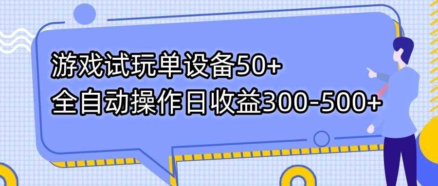 （7470期）游戏试玩单设备50+全自动操作日收益300-500+-咩咩网络