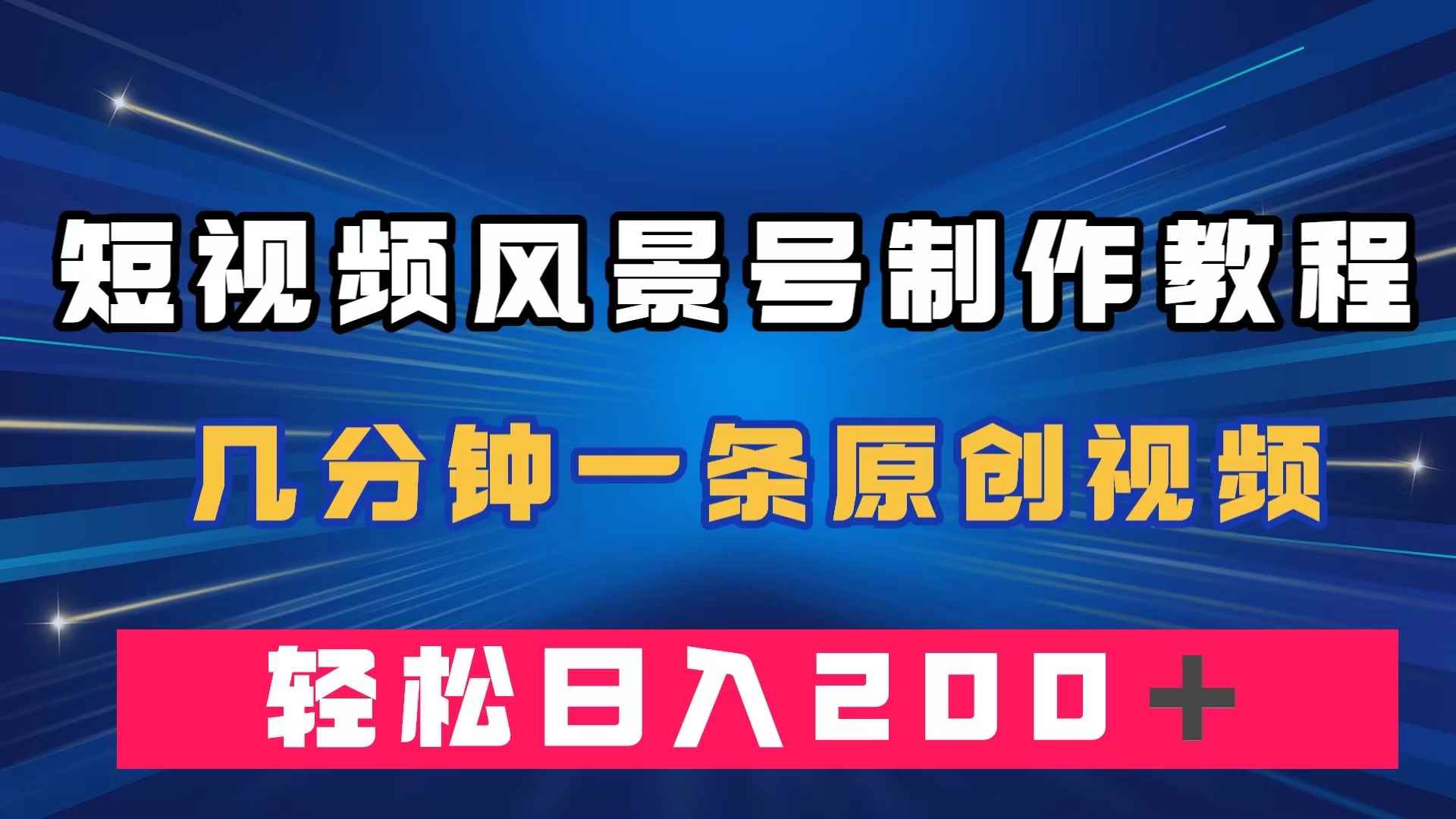 （7372期）短视频风景号制作教程，几分钟一条原创视频，轻松日入200＋-咩咩网络