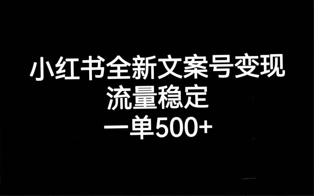 （7337期）小红书全新文案号变现，流量稳定，一单收入500+-咩咩网络
