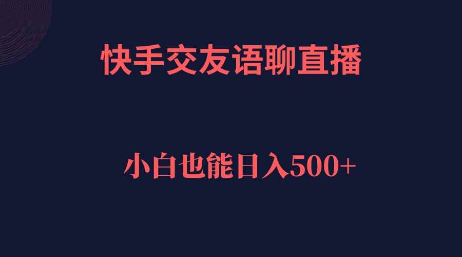 （7275期）快手交友语聊直播，轻松日入500＋-咩咩网络