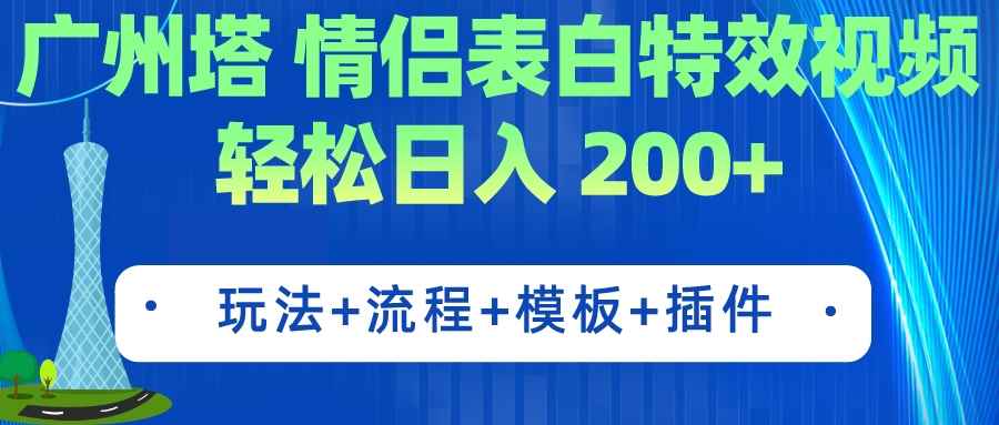 （7265期）广州塔情侣表白特效视频 简单制作 轻松日入200+（教程+工具+模板）-咩咩网络