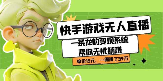 （7237期）快手游戏无人直播：一条龙的变现系统帮你无忧躺赚  单价15元，一周赚了34万-咩咩网络